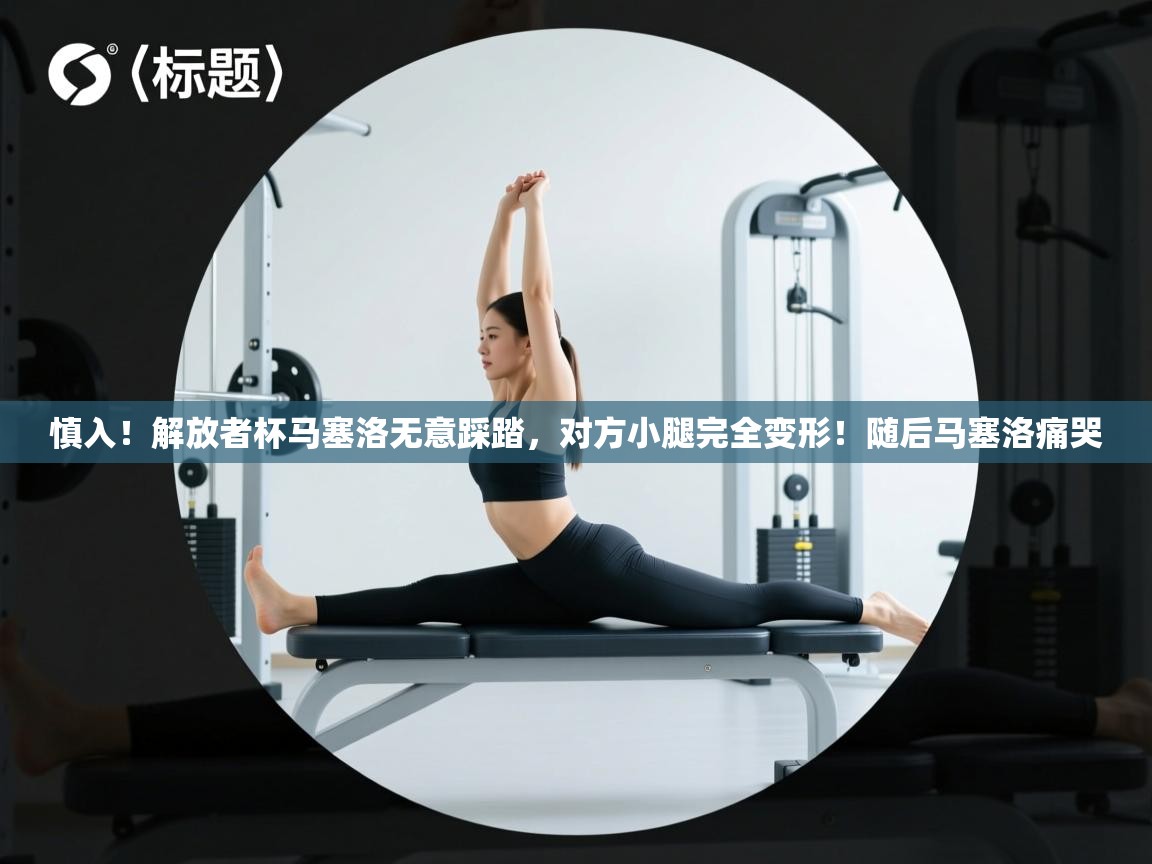 慎入！解放者杯马塞洛无意踩踏，对方小腿完全变形！随后马塞洛痛哭