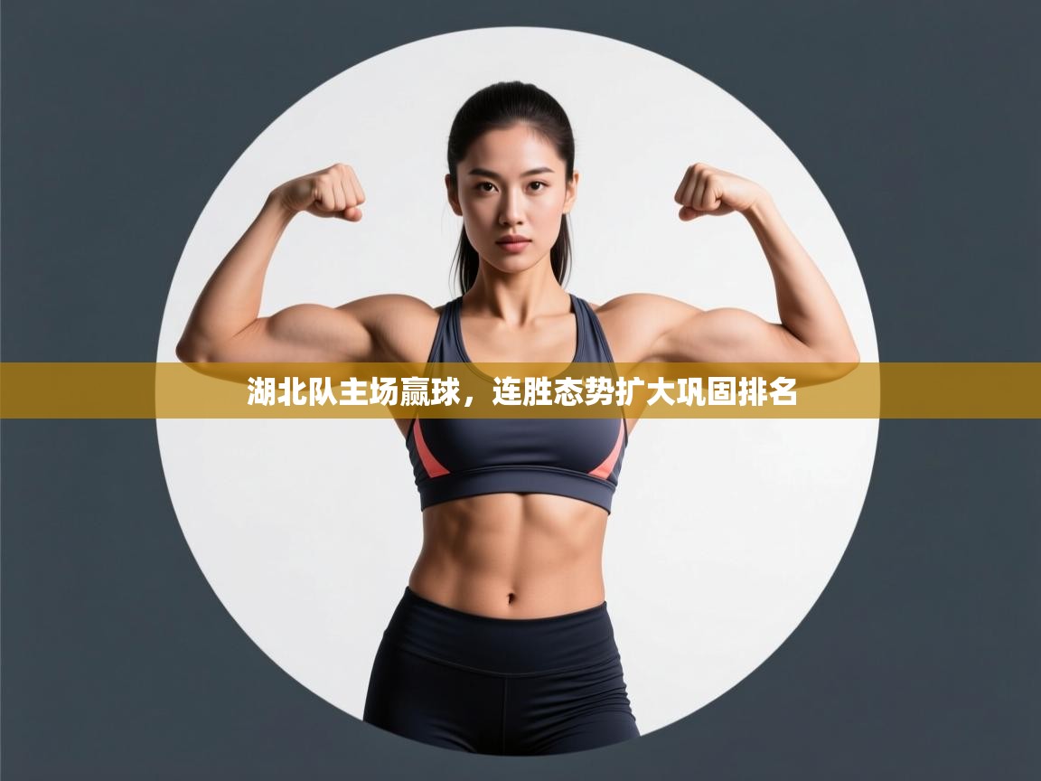 湖北队主场赢球，连胜态势扩大巩固排名  第2张