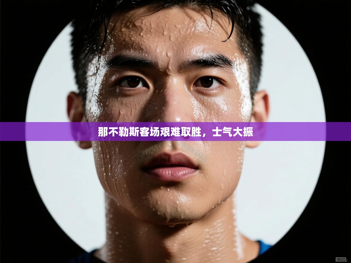 那不勒斯客场艰难取胜，士气大振  第1张