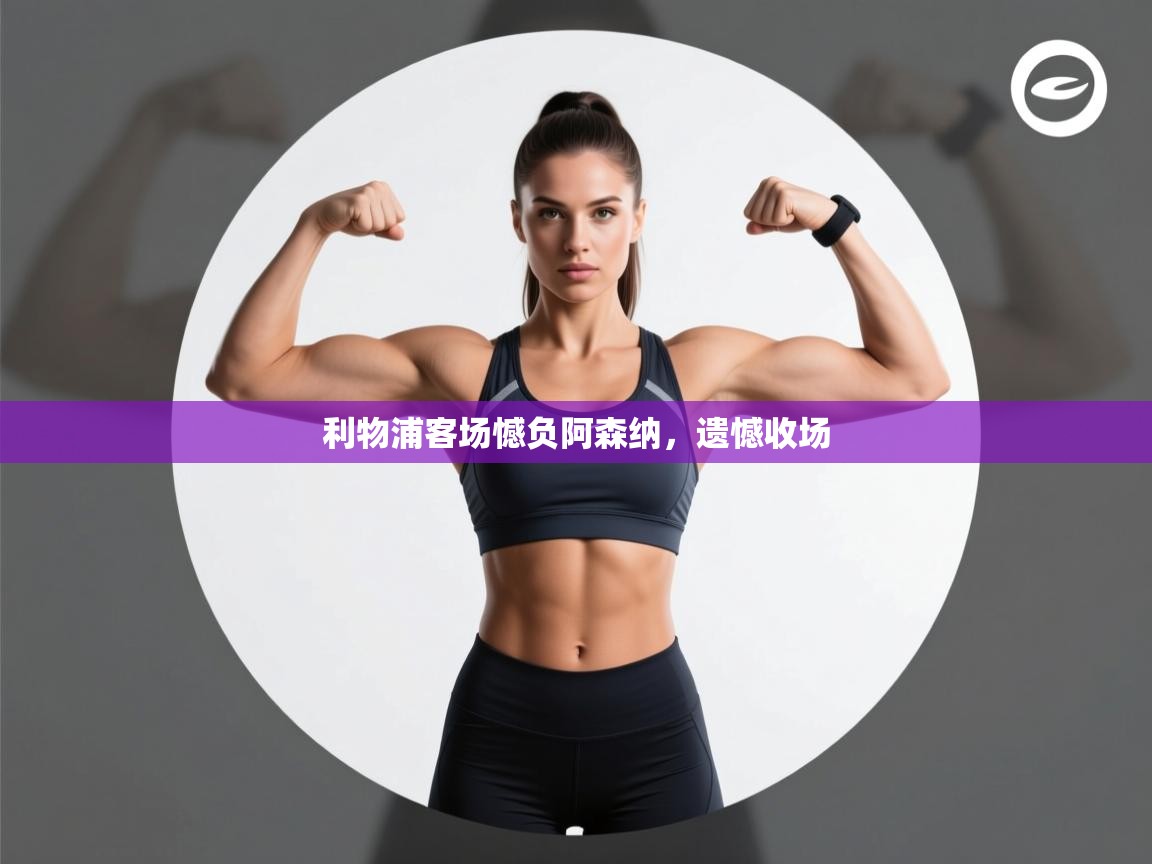 利物浦客场憾负阿森纳，遗憾收场